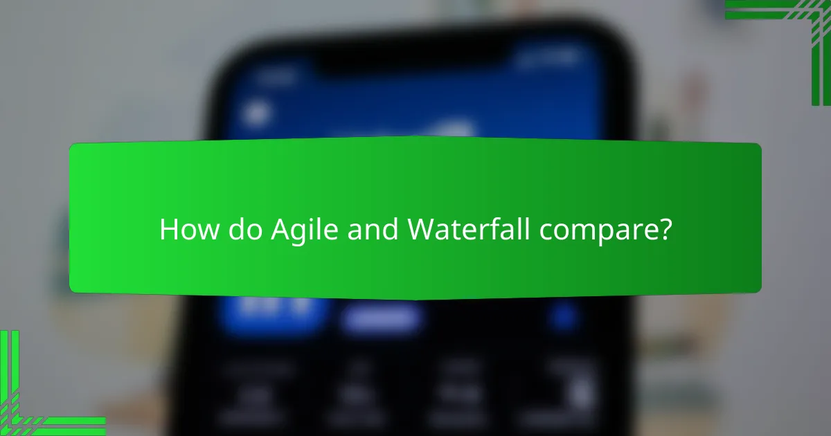 How do Agile and Waterfall compare?