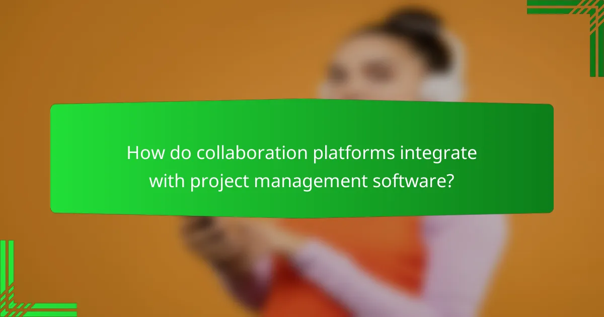 How do collaboration platforms integrate with project management software?