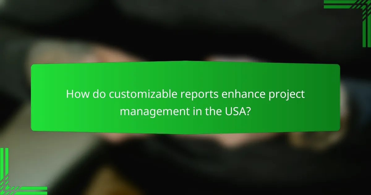 How do customizable reports enhance project management in the USA?