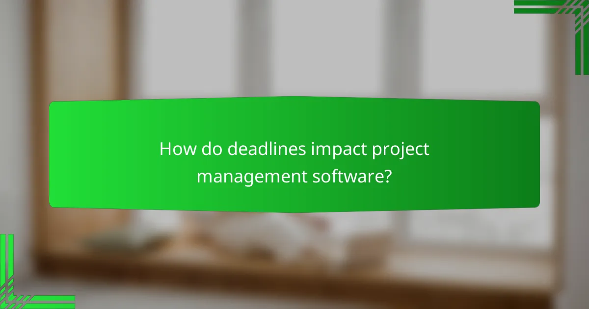 How do deadlines impact project management software?