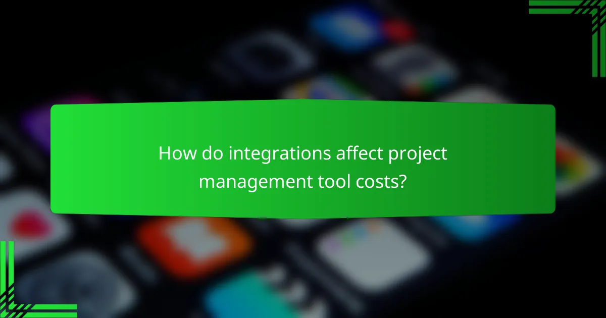 How do integrations affect project management tool costs?