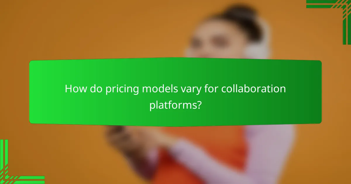 How do pricing models vary for collaboration platforms?
