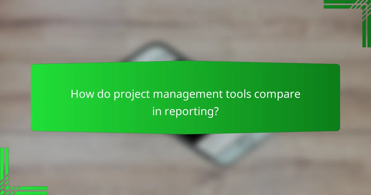 How do project management tools compare in reporting?