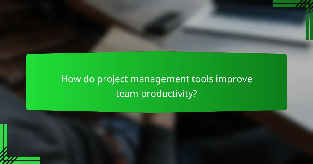 How do project management tools improve team productivity?