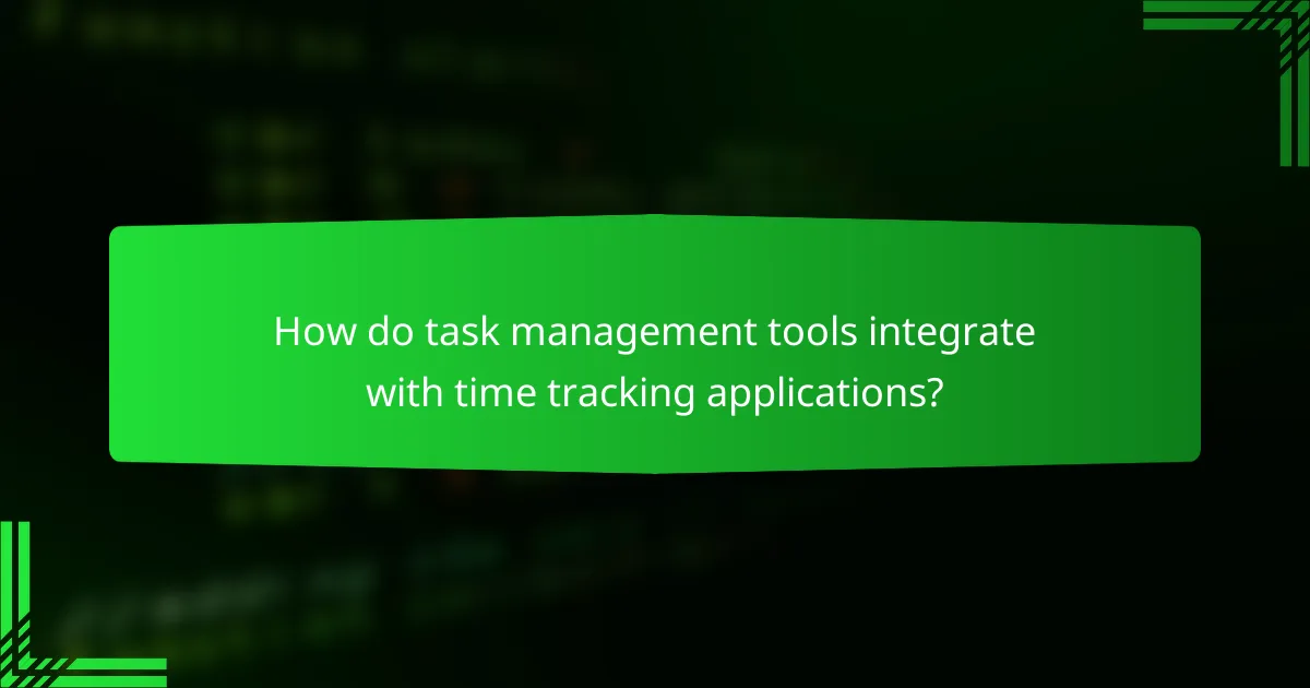 How do task management tools integrate with time tracking applications?