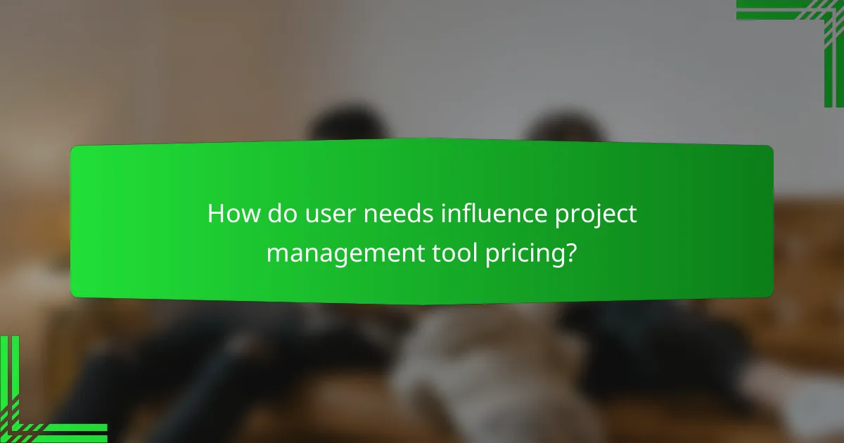 How do user needs influence project management tool pricing?