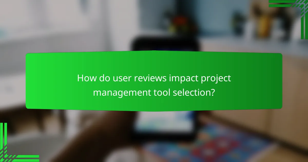 How do user reviews impact project management tool selection?