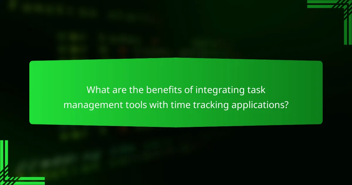 What are the benefits of integrating task management tools with time tracking applications?