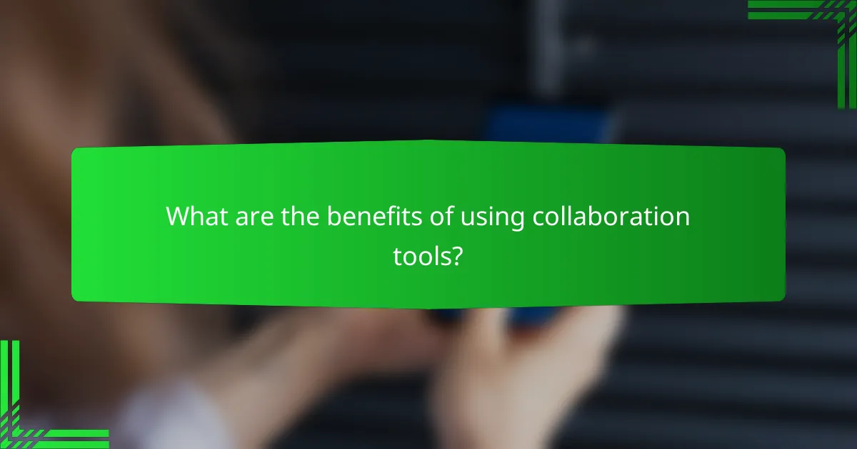 What are the benefits of using collaboration tools?