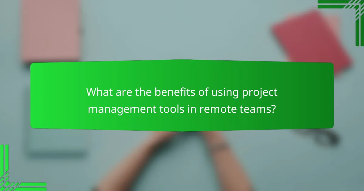 What are the benefits of using project management tools in remote teams?