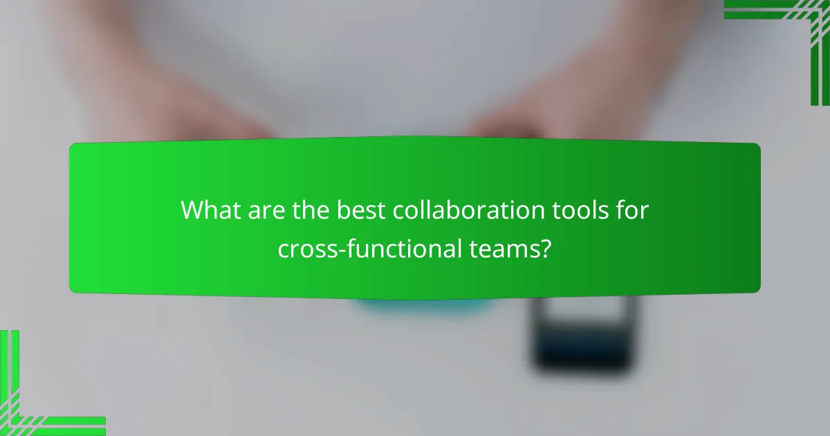 What are the best collaboration tools for cross-functional teams?