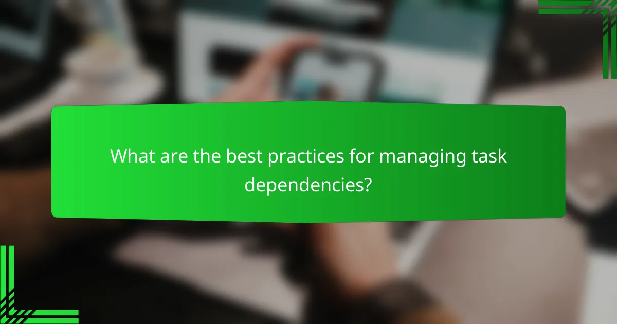 What are the best practices for managing task dependencies?