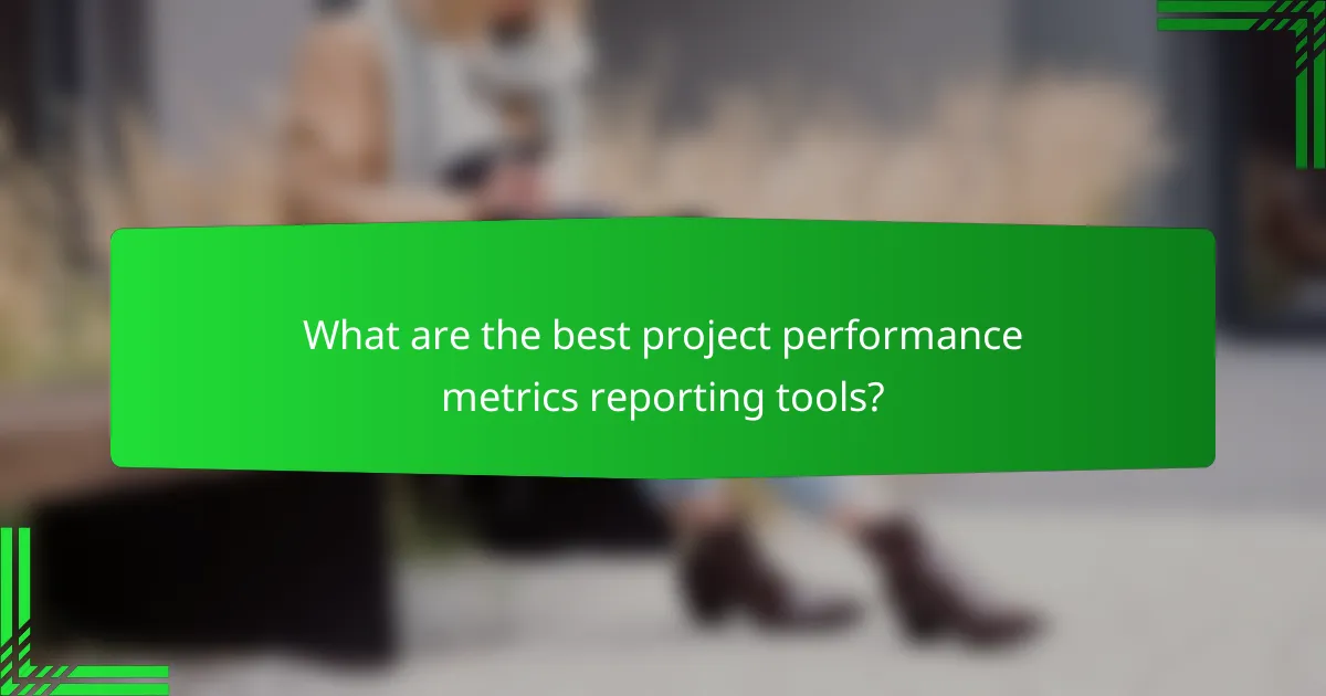 What are the best project performance metrics reporting tools?