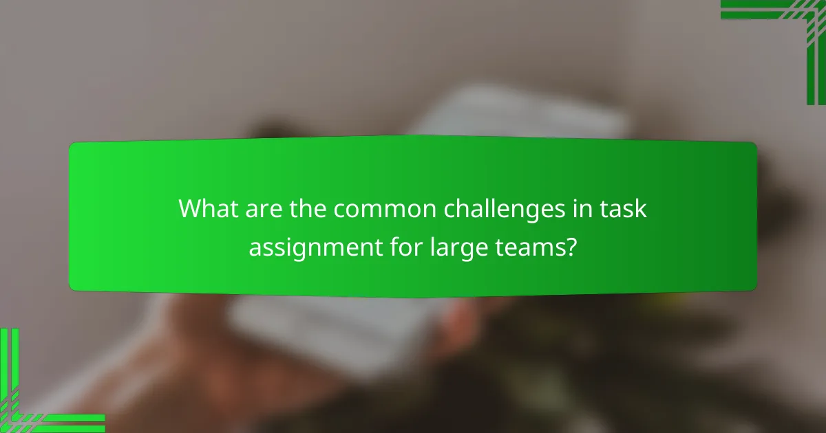 What are the common challenges in task assignment for large teams?