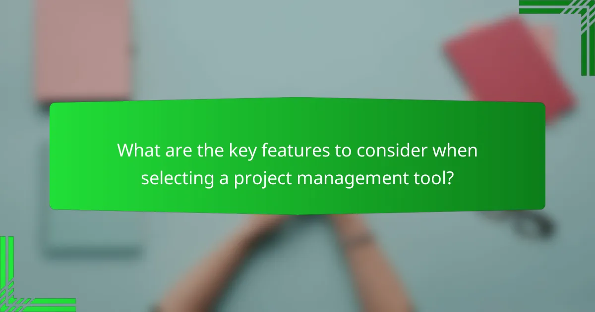 What are the key features to consider when selecting a project management tool?