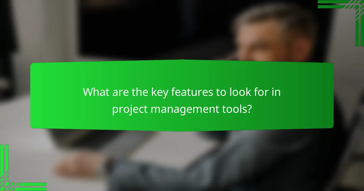 What are the key features to look for in project management tools?
