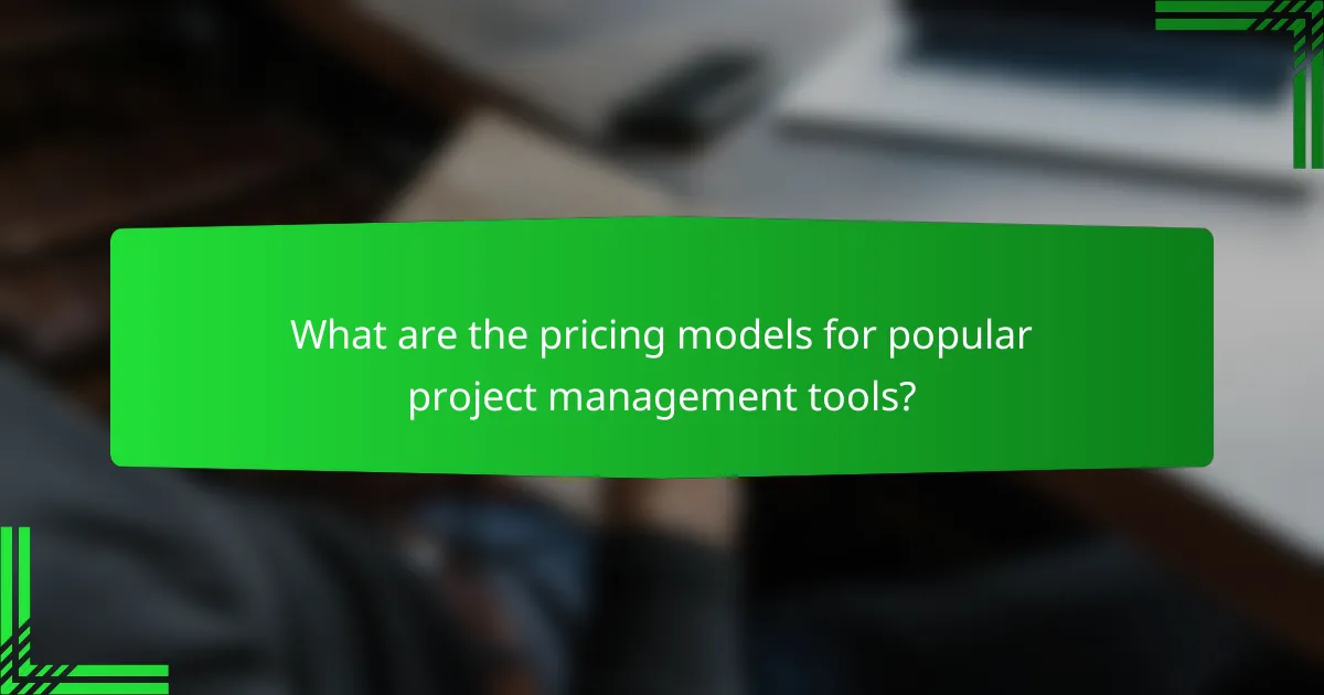 What are the pricing models for popular project management tools?