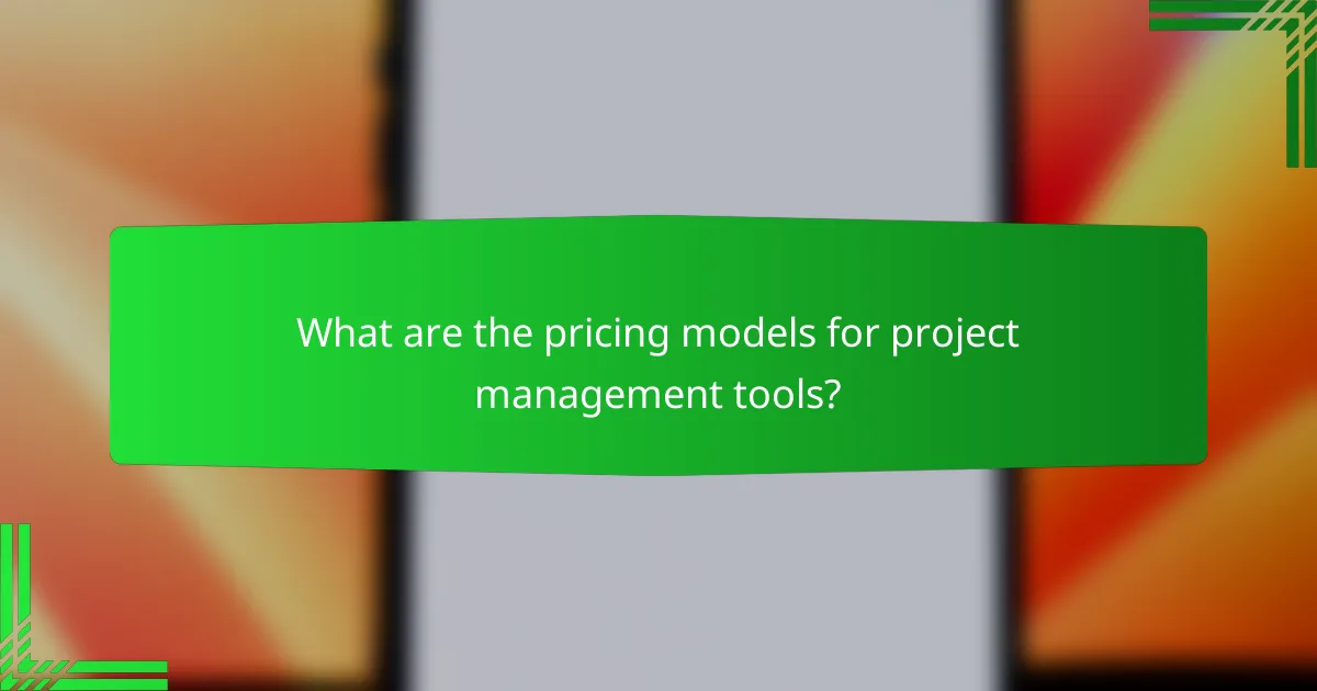 What are the pricing models for project management tools?
