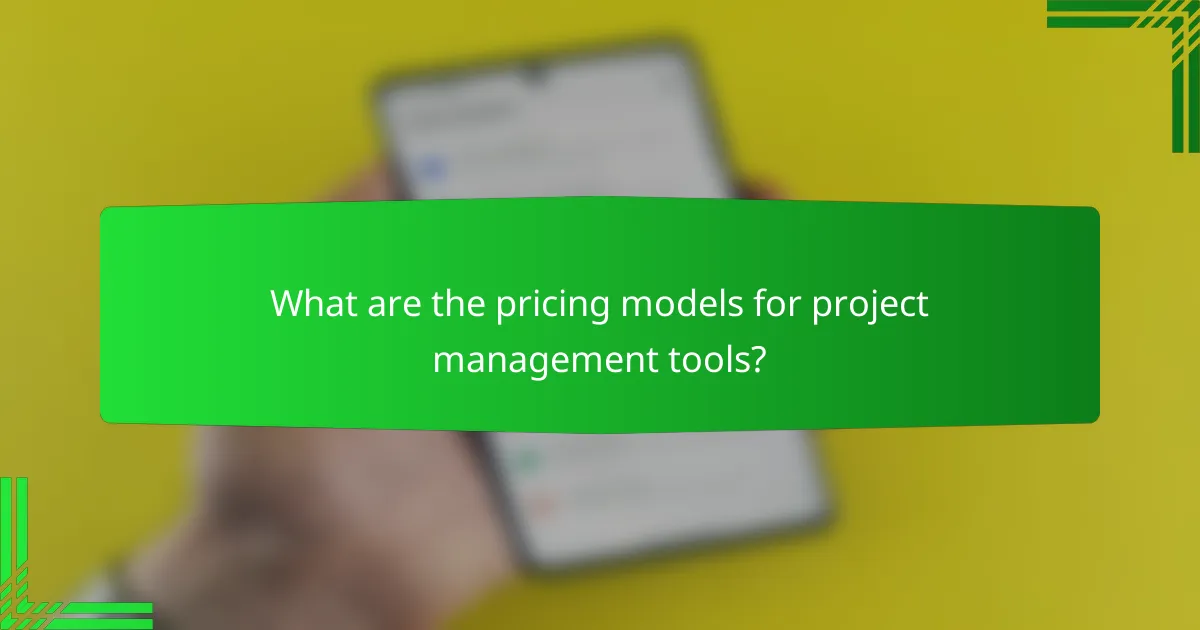 What are the pricing models for project management tools?