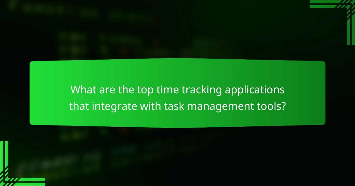 What are the top time tracking applications that integrate with task management tools?