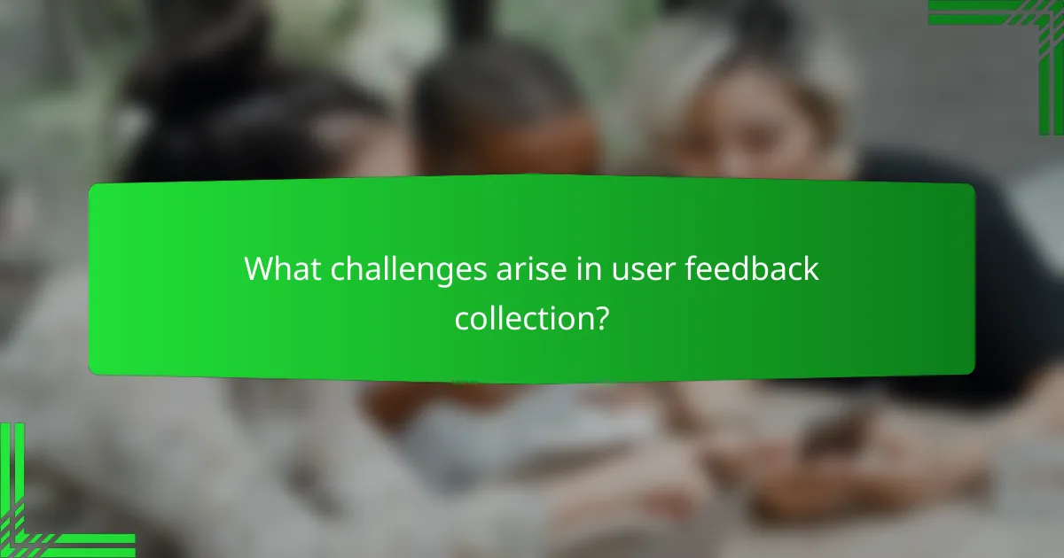 What challenges arise in user feedback collection?
