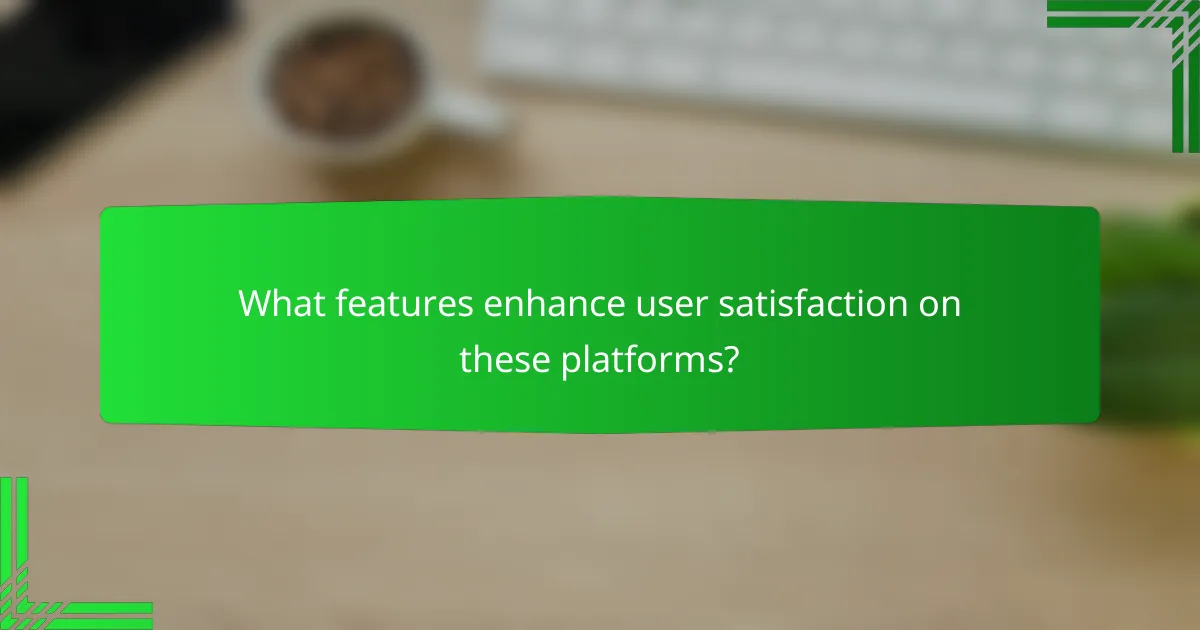 What features enhance user satisfaction on these platforms?