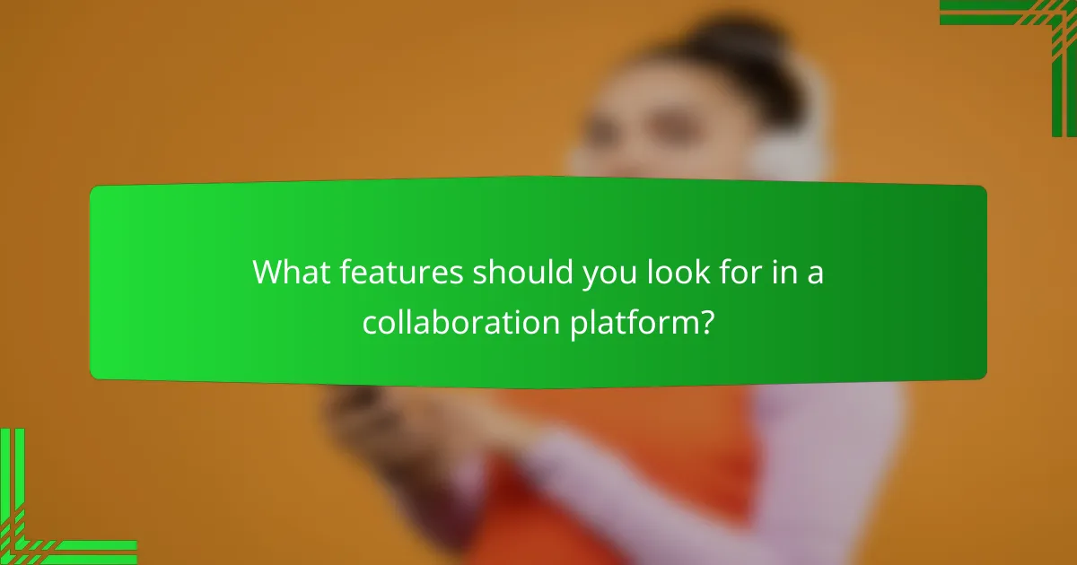 What features should you look for in a collaboration platform?