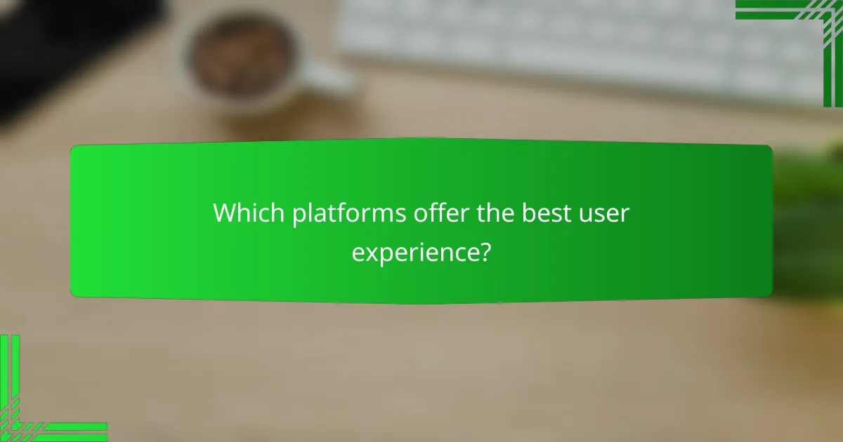 Which platforms offer the best user experience?