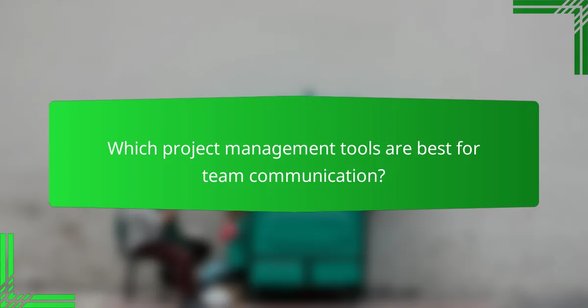 Which project management tools are best for team communication?