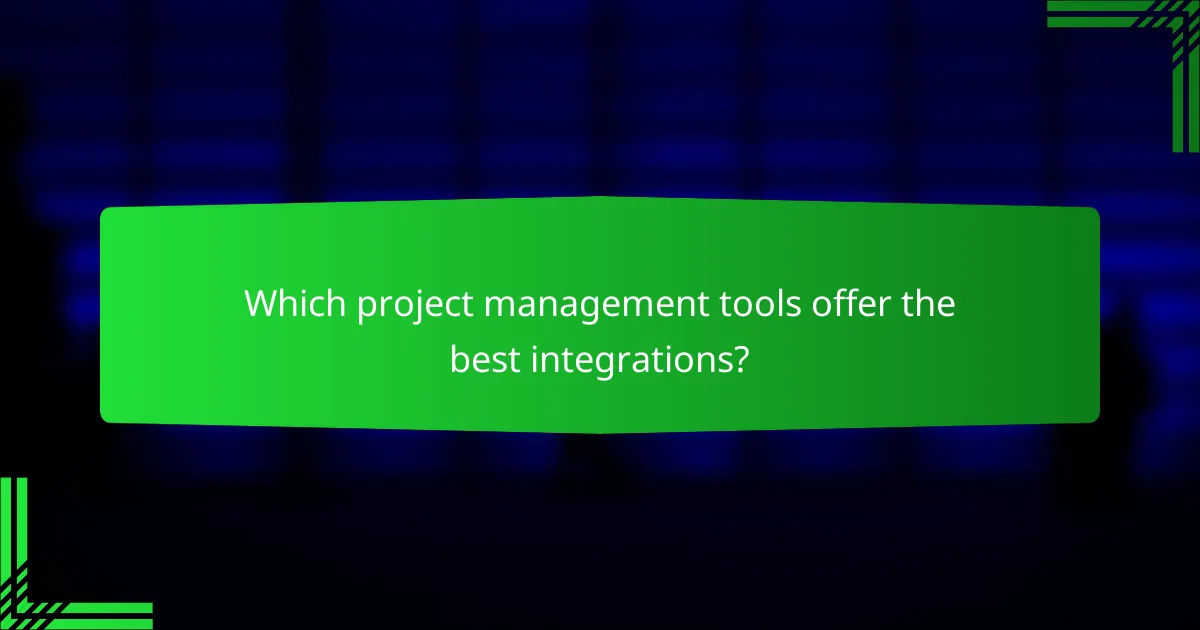 Which project management tools offer the best integrations?